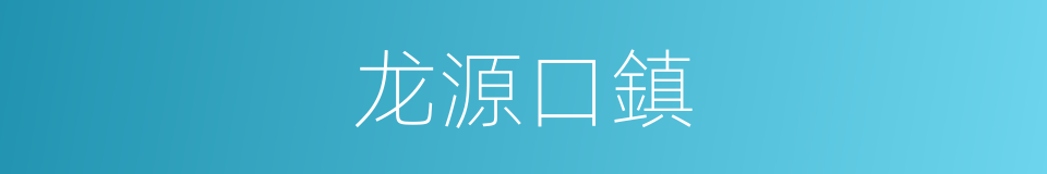 龙源口鎮的同義詞