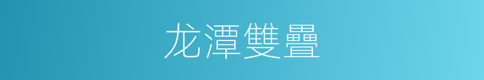 龙潭雙疊的同義詞