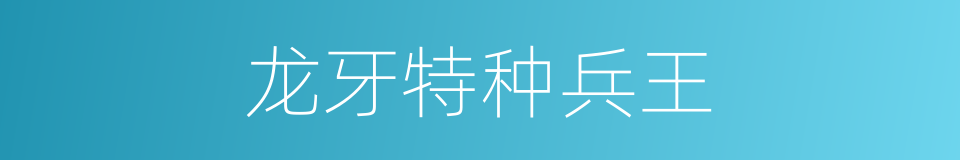 龙牙特种兵王的同义词