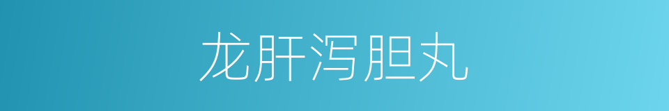 龙肝泻胆丸的同义词