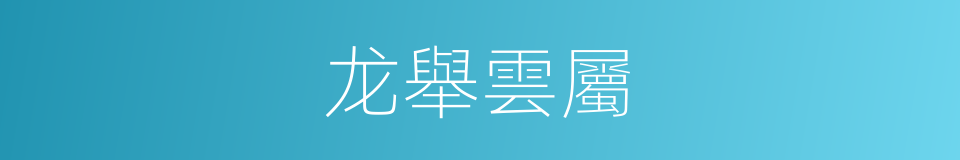 龙舉雲屬的意思