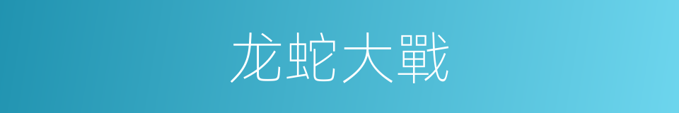 龙蛇大戰的同義詞