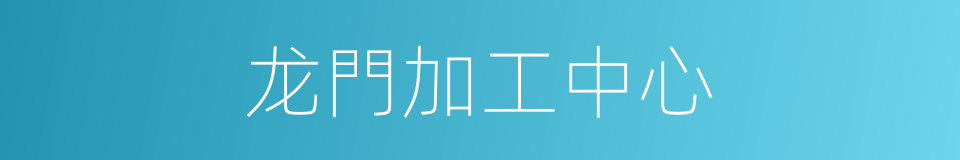 龙門加工中心的同義詞