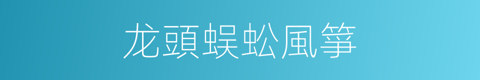 龙頭蜈蚣風箏的同義詞