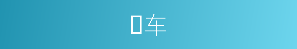 𬨎车的同义词