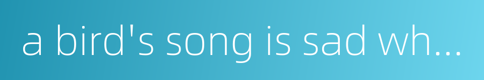 a bird's song is sad when death is near的同义词