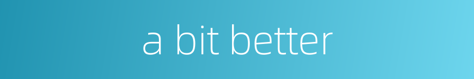 a bit better的同义词