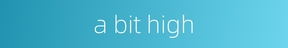 a bit high的同义词