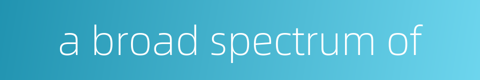 a broad spectrum of的同义词
