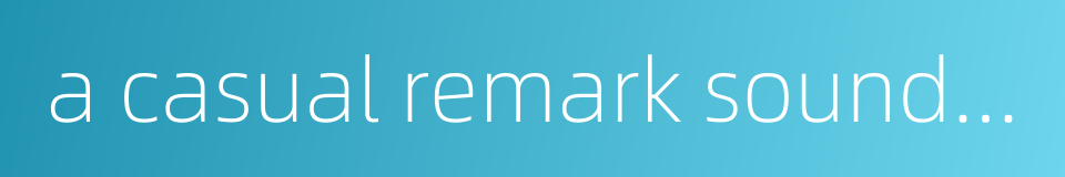 a casual remark sounds significant to a suspicious listener的同义词