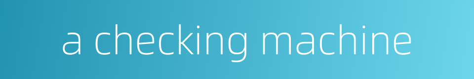 a checking machine的同义词