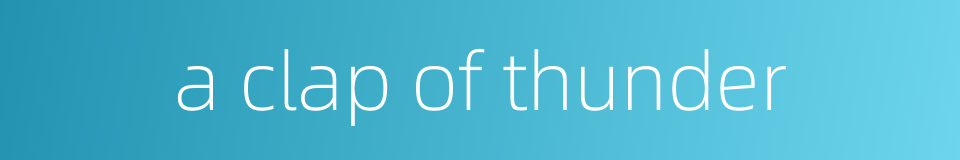 a clap of thunder的同义词