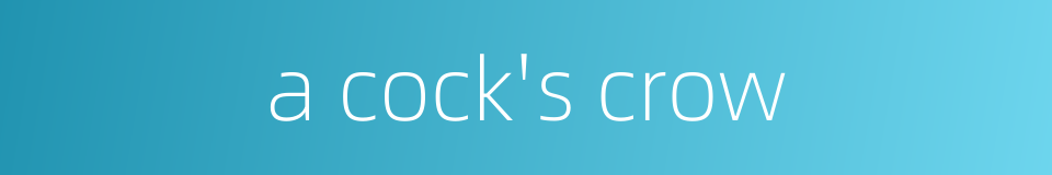 a cock's crow的同义词