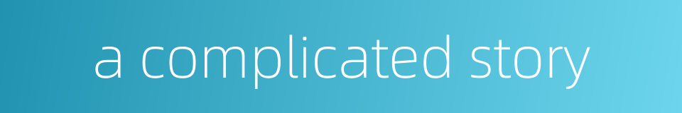 a complicated story的同义词