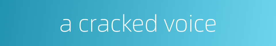 a cracked voice的同义词