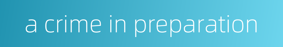 a crime in preparation的同义词