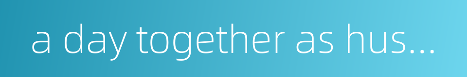 a day together as husband and wife means endless devotion the rest of your life的同义词