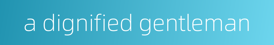 a dignified gentleman的同义词