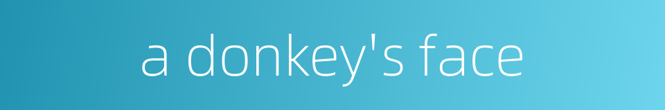 a donkey's face的同义词