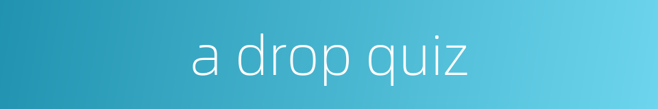 a drop quiz的同义词