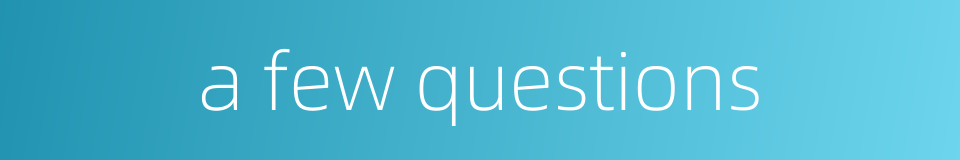 a few questions的同义词