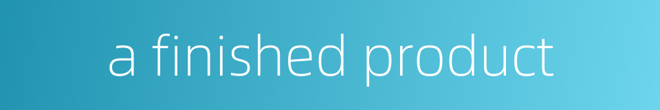 a finished product的同义词