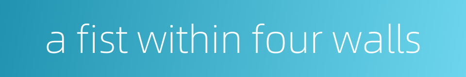 a fist within four walls的同义词