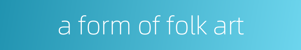 a form of folk art的同义词