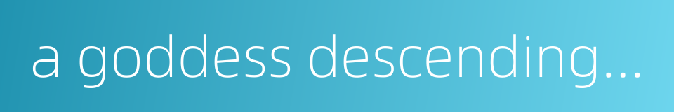 a goddess descending to the world的同义词