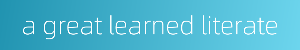 a great learned literate的同义词