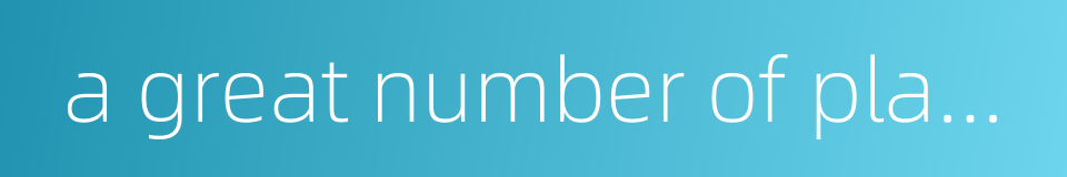 a great number of places的同义词