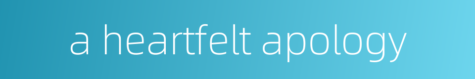 a heartfelt apology的同义词