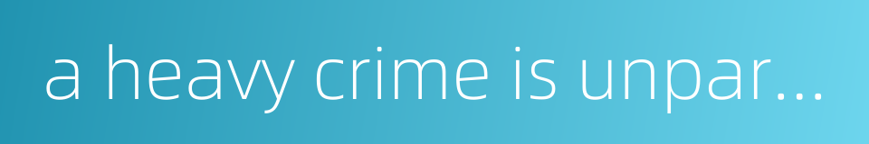 a heavy crime is unpardonable的同义词