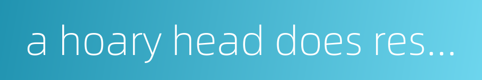 a hoary head does research in the classics - an aged person still learns的同义词