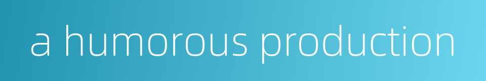 a humorous production的同义词