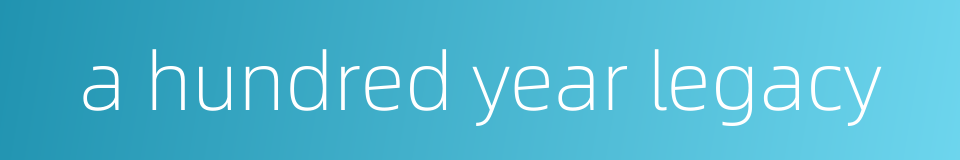 a hundred year legacy的同义词
