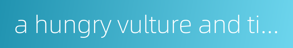 a hungry vulture and tiger的同义词