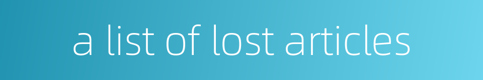 a list of lost articles的同义词
