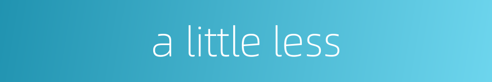 a little less的同义词