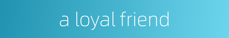 a loyal friend的同义词