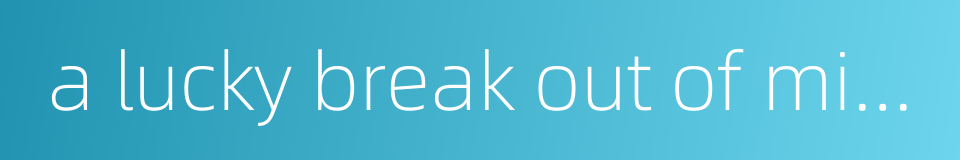 a lucky break out of misfortune的同义词