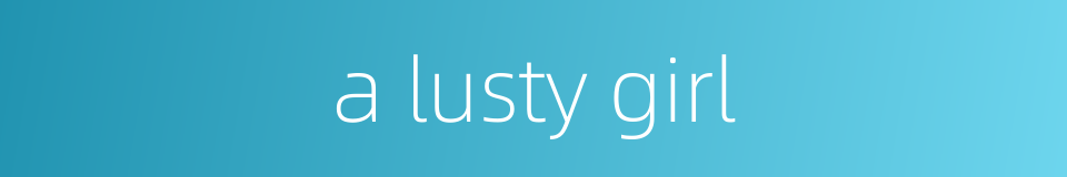 a lusty girl的同义词