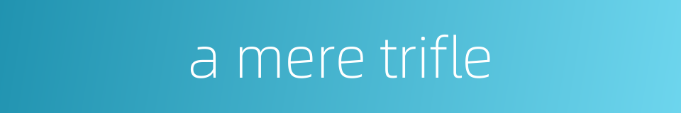 a mere trifle的同义词