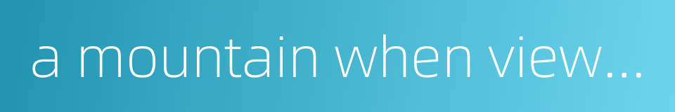 a mountain when viewed in face may look like a range的同义词