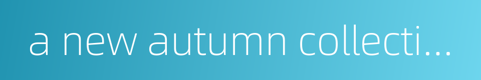 a new autumn collection的同义词