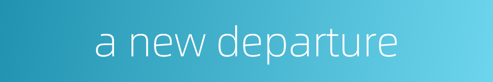 a new departure的同义词