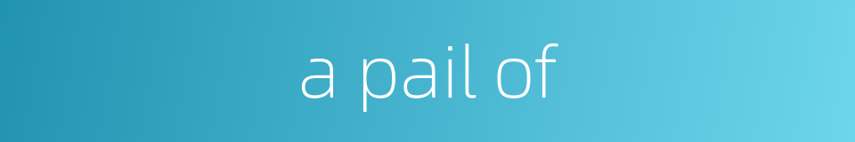 a pail of的同义词