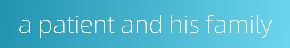 a patient and his family的同义词