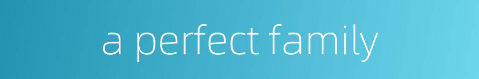 a perfect family的同义词