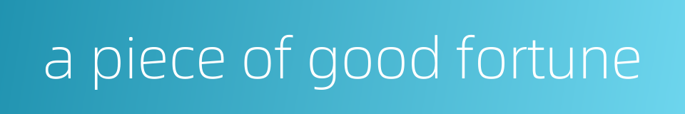 a piece of good fortune的同义词